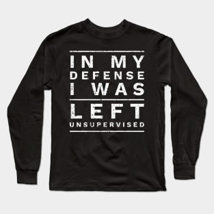 Cool Funny In My Defense I Was Left Unsupervised Long Sleeve T-Shirt